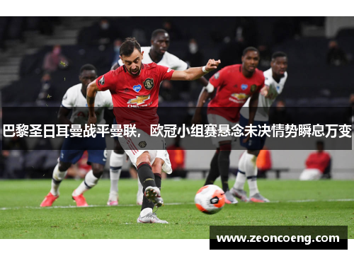 巴黎圣日耳曼战平曼联，欧冠小组赛悬念未决情势瞬息万变