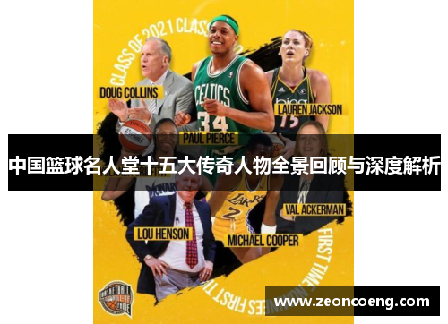 中国篮球名人堂十五大传奇人物全景回顾与深度解析
