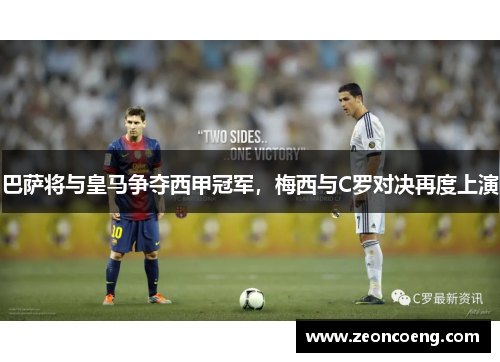 巴萨将与皇马争夺西甲冠军，梅西与C罗对决再度上演