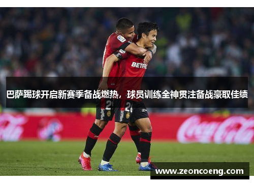 巴萨踢球开启新赛季备战燃热，球员训练全神贯注备战豪取佳绩