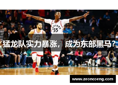 猛龙队实力暴涨，成为东部黑马？