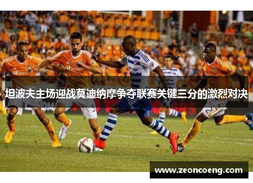 坦波夫主场迎战莫迪纳摩争夺联赛关键三分的激烈对决
